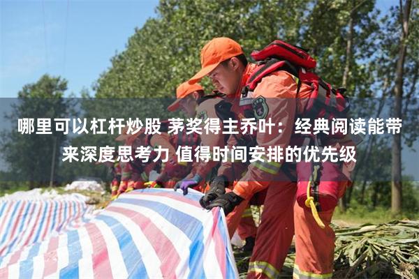 哪里可以杠杆炒股 茅奖得主乔叶：经典阅读能带来深度思考力 值得时间安排的优先级